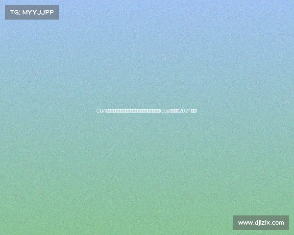 CBA选秀大会将在北京盛大举行,选秀训练营揭开序幕(cba选秀大会2021结果) CBA选秀大会将在北京盛大举行,选秀训练营揭开序幕(cba选秀大会2021结果)